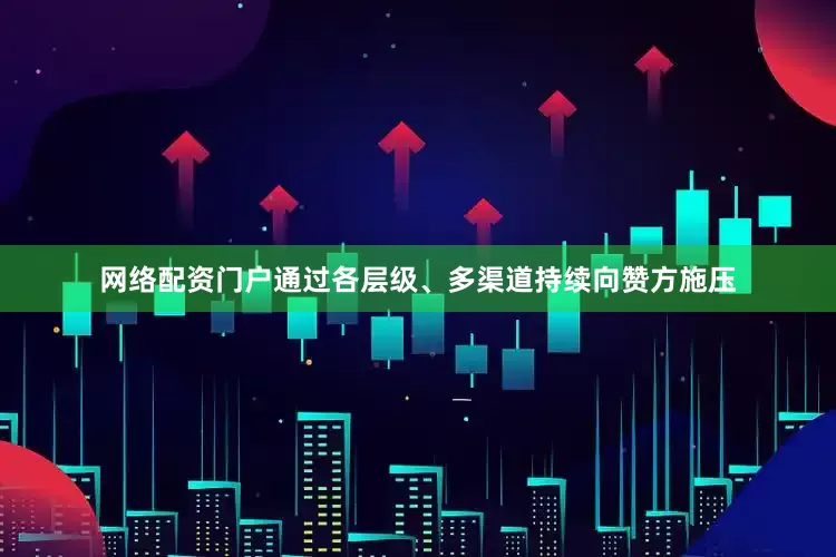 网络配资门户通过各层级、多渠道持续向赞方施压