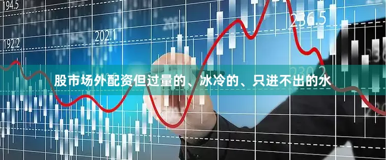 股市场外配资但过量的、冰冷的、只进不出的水