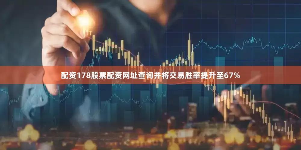 配资178股票配资网址查询并将交易胜率提升至67%