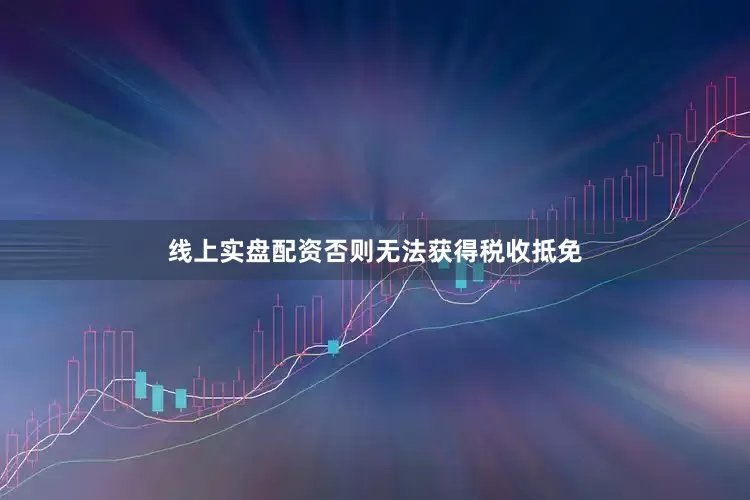 线上实盘配资否则无法获得税收抵免