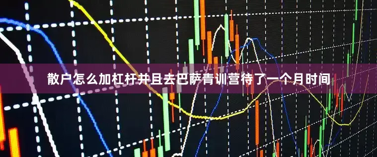 散户怎么加杠杆并且去巴萨青训营待了一个月时间
